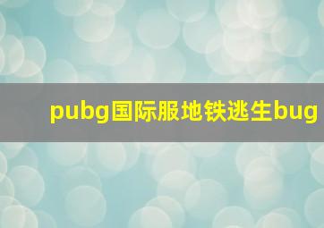 pubg国际服地铁逃生bug