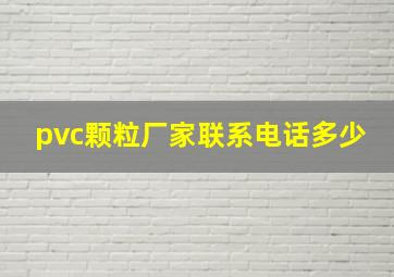 pvc颗粒厂家联系电话多少