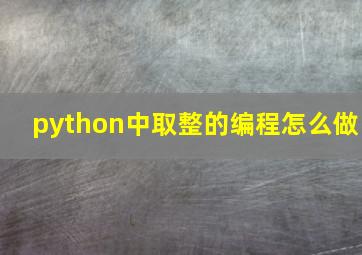 python中取整的编程怎么做