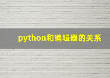 python和编辑器的关系