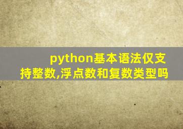 python基本语法仅支持整数,浮点数和复数类型吗