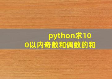 python求100以内奇数和偶数的和