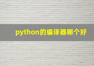 python的编译器哪个好