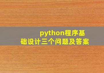 python程序基础设计三个问题及答案