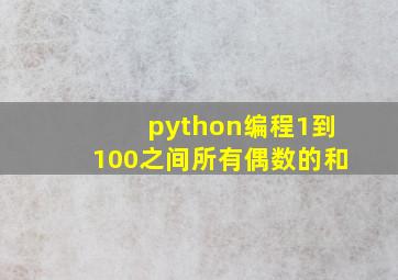 python编程1到100之间所有偶数的和