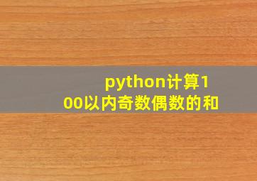 python计算100以内奇数偶数的和