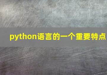 python语言的一个重要特点