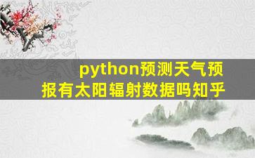 python预测天气预报有太阳辐射数据吗知乎