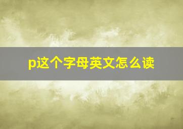 p这个字母英文怎么读