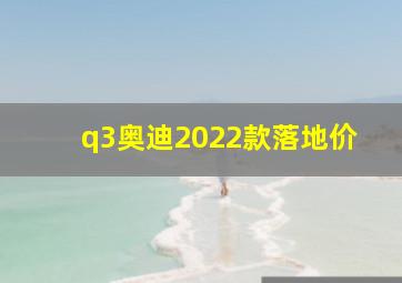 q3奥迪2022款落地价