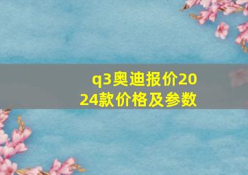 q3奥迪报价2024款价格及参数