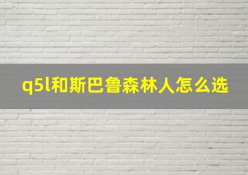 q5l和斯巴鲁森林人怎么选