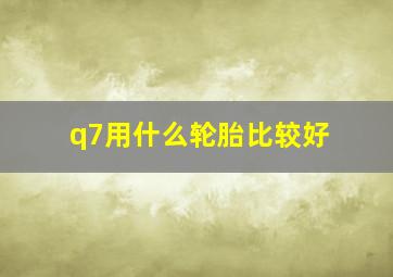 q7用什么轮胎比较好