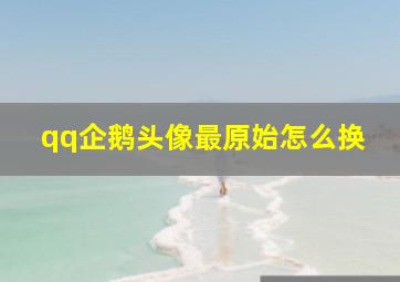 qq企鹅头像最原始怎么换