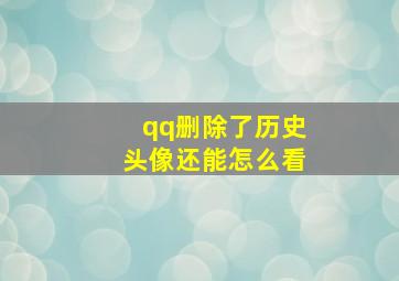 qq删除了历史头像还能怎么看