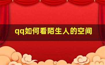 qq如何看陌生人的空间