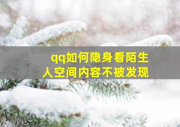 qq如何隐身看陌生人空间内容不被发现