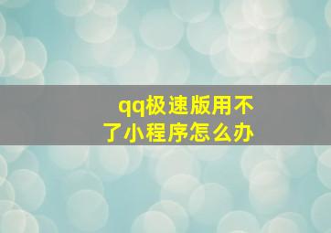 qq极速版用不了小程序怎么办