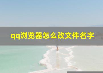 qq浏览器怎么改文件名字