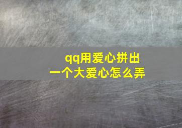 qq用爱心拼出一个大爱心怎么弄