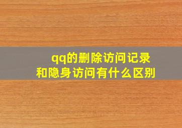 qq的删除访问记录和隐身访问有什么区别