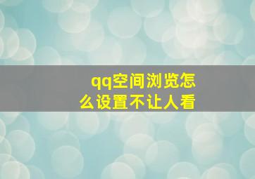 qq空间浏览怎么设置不让人看