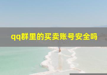 qq群里的买卖账号安全吗