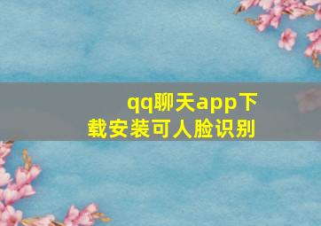 qq聊天app下载安装可人脸识别