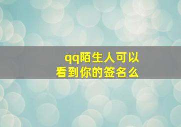 qq陌生人可以看到你的签名么