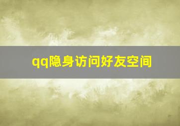 qq隐身访问好友空间