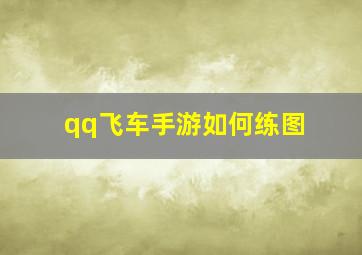 qq飞车手游如何练图