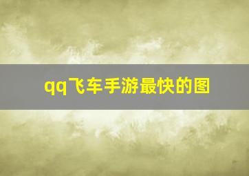 qq飞车手游最快的图