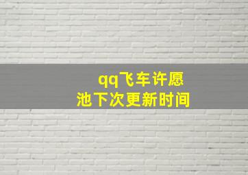 qq飞车许愿池下次更新时间