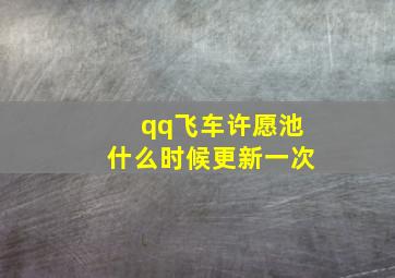 qq飞车许愿池什么时候更新一次