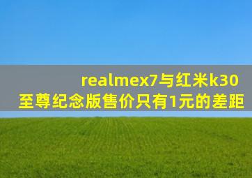 realmex7与红米k30至尊纪念版售价只有1元的差距