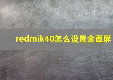 redmik40怎么设置全面屏