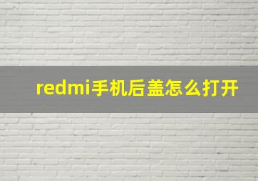 redmi手机后盖怎么打开