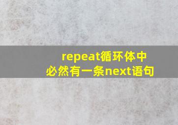 repeat循环体中必然有一条next语句