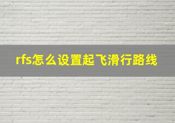 rfs怎么设置起飞滑行路线