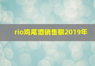 rio鸡尾酒销售额2019年