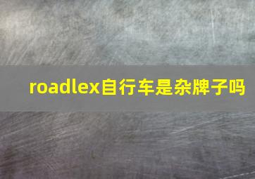 roadlex自行车是杂牌子吗