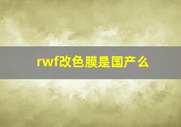 rwf改色膜是国产么