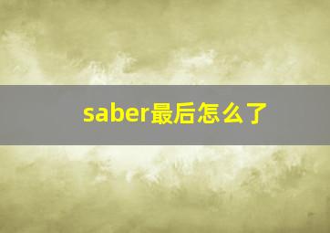 saber最后怎么了