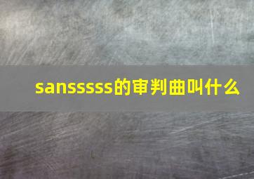 sansssss的审判曲叫什么