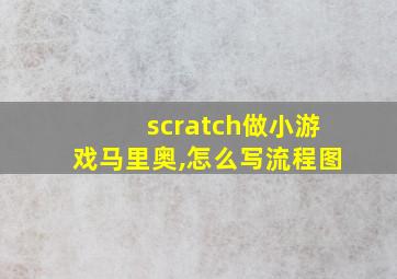 scratch做小游戏马里奥,怎么写流程图