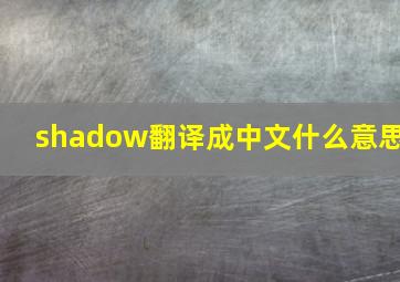 shadow翻译成中文什么意思