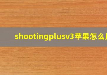 shootingplusv3苹果怎么用