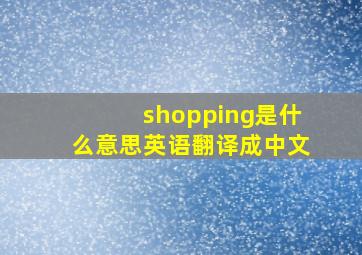 shopping是什么意思英语翻译成中文