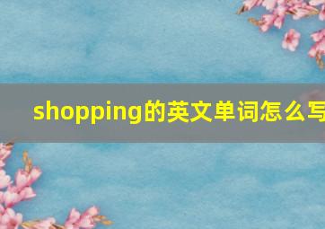 shopping的英文单词怎么写