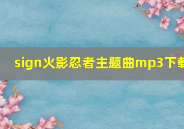 sign火影忍者主题曲mp3下载